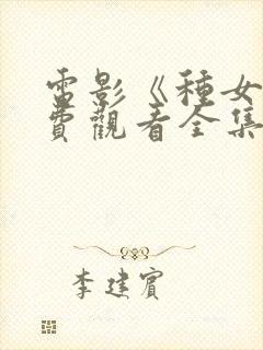 电影《种女》免费观看全集国语在哪