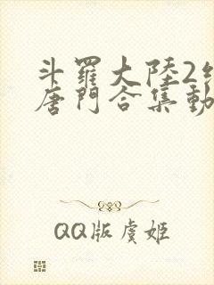 斗罗大陆2绝世唐门合集动态漫