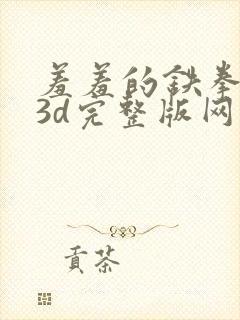 羞羞的铁拳漫画3d完整版网站