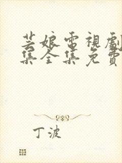 芸娘电视剧32集全集免费观看