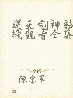 逆天剑神动漫在线观看全集免费播放