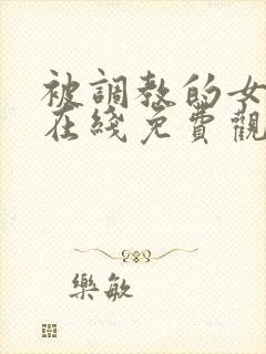 被调教的女教师在线免费观看