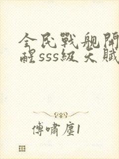 全民战舰开局觉醒sss级天赋