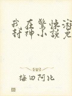 我在惊悚游戏里封神小说免费阅