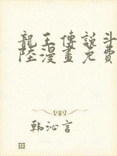 龙王传说斗罗大陆漫画免费下拉式