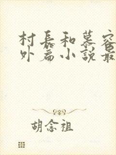 村长和慕容雪番外篇小说最新章节