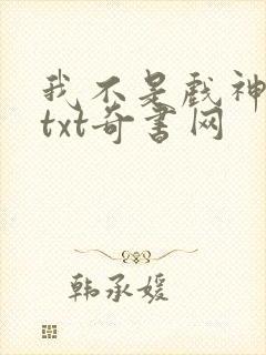 我不是戏神小说txt奇书网