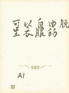 可以自由脱卸女生衣服的