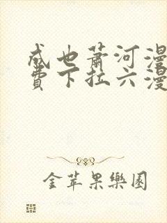 成也萧河漫画免费下拉六漫画