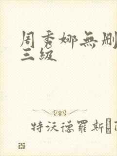 周秀娜无删减版三级