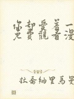 你却爱着一个他免费观看漫画