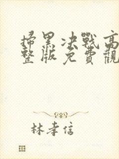 扫黑决战高清完整版免费观看