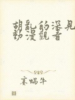 胡乱的深见君 动漫观看