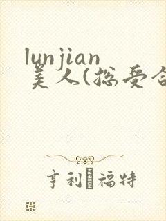 lunjian美人(总受合集,