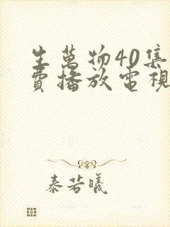 生万物40集免费播放电视连续剧