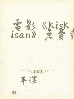 电影《kiskisan》免费观看高清