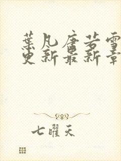 叶凡唐若雪刚刚更新最新章节