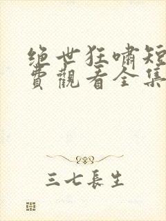 绝世狂啸短剧免费观看全集高清