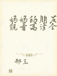 妈妈的朋友在线观看高清全集高清