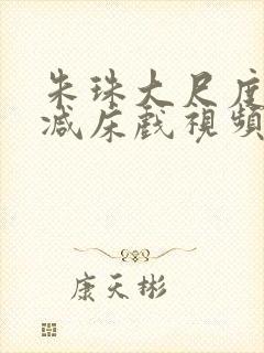 朱珠大尺度无删减床戏视频