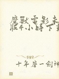 魔兽电影未删减版4小时下载