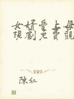 女婿爱上母娘电视剧免费观看第10集