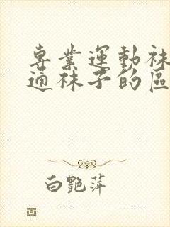 专业运动袜和普通袜子的区别封面