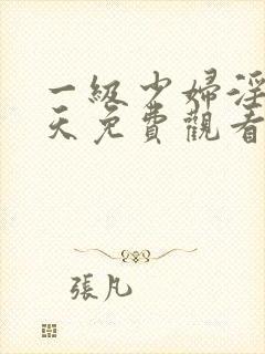 一级少妇淫片全天免费观看