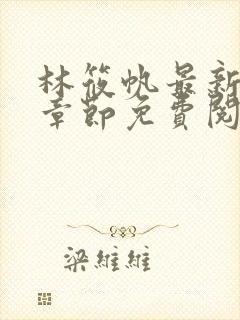 林筱帆最新更新章节免费阅读