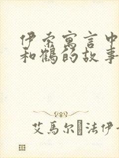 伊索寓言中狐狸和鹤的故事告诉我们什么道理