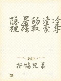 隐居的清冷美人被强取豪夺后免费阅