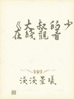 《大叔的少女》在线观看