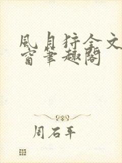 风月狩全文无弹窗笔趣阁