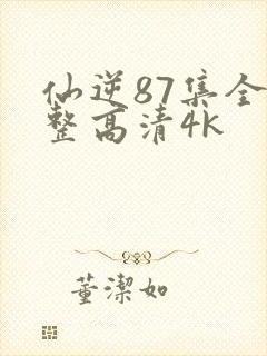 仙逆87集全完整高清4k