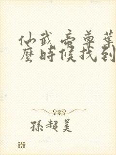 仙武帝尊叶辰什么时候找到楚萱儿