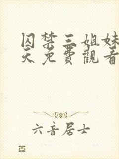 囚禁三姐妹38天免费观看全集