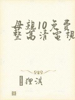 母亲10免费完整高清电视剧在线看