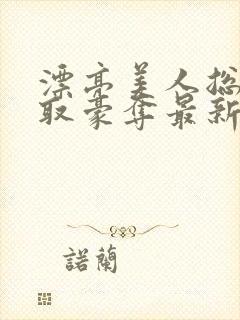 漂亮美人总被强取豪夺最新章节