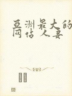 亚洲最大的电影网站 人妻