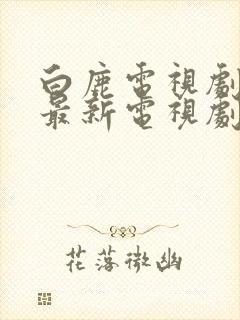 白鹿电视剧大全最新电视剧免费观看封面