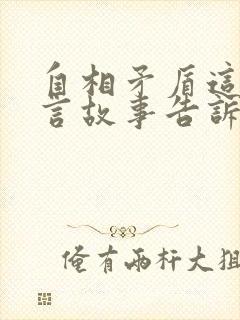 自相矛盾这个寓言故事告诉我们什么道理呢