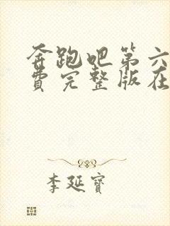 奔跑吧第六季免费完整版在线观看高清