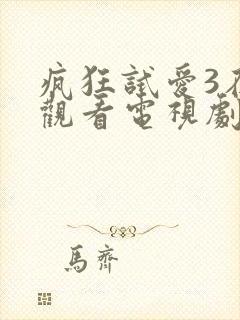 疯狂试爱3在线观看电视剧免费观看