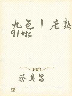 九色丨老熟女丨91啦