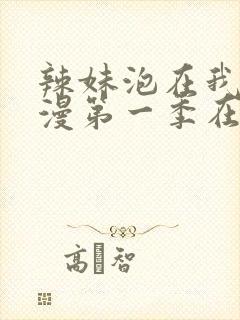 辣妹泡在我家动漫第一季在线观看全