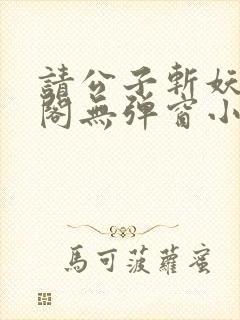 请公子斩妖笔趣阁无弹窗小说