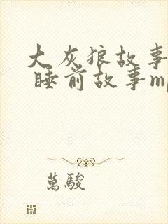 大灰狼故事大全 睡前故事mp3