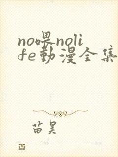 no喂nolife动漫全集免费观看封面