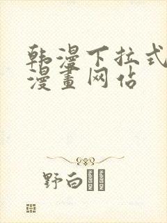 韩漫下拉式免费漫画网站