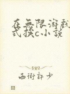 在无限游戏里花式挨c小说